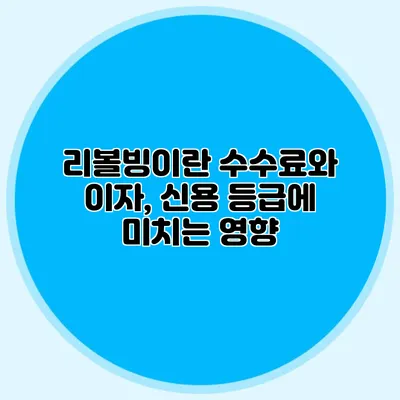 리볼빙이란? 수수료와 이자, 신용 등급에 미치는 영향