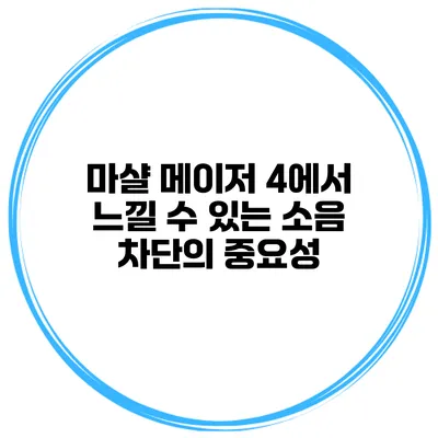 마샬 메이저 4에서 느낄 수 있는 소음 차단의 중요성
