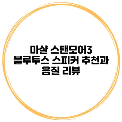 마샬 스탠모어3 블루투스 스피커 추천과 음질 리뷰