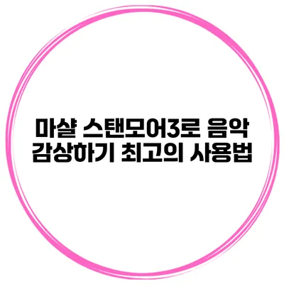 마샬 스탠모어3로 음악 감상하기 최고의 사용법