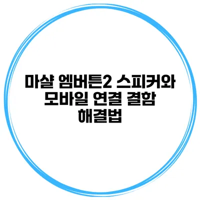 마샬 엠버튼2 스피커와 모바일 연결 결함 해결법