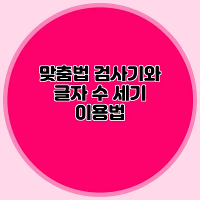 맞춤법 검사기와 글자 수 세기 이용법