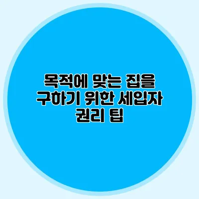 목적에 맞는 집을 구하기 위한 세입자 권리 팁