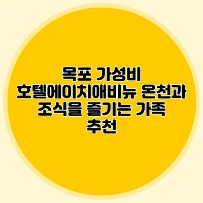 목포 가성비 호텔에이치애비뉴: 온천과 조식을 즐기는 가족 추천