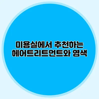 미용실에서 추천하는 헤어트리트먼트와 염색
