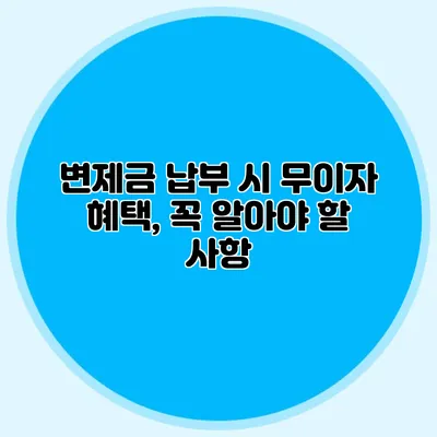 변제금 납부 시 무이자 혜택, 꼭 알아야 할 사항