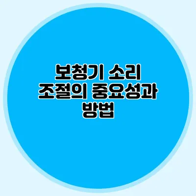 보청기 소리 조절의 중요성과 방법