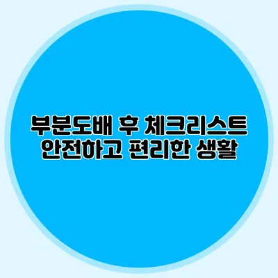 부분도배 후 체크리스트: 안전하고 편리한 생활