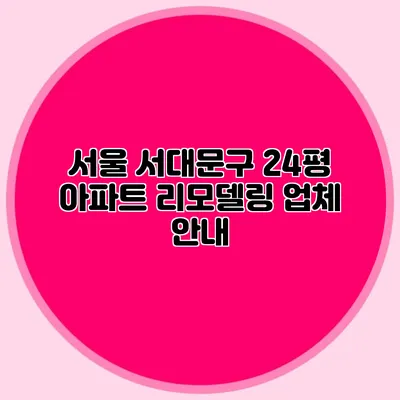 서울 서대문구 24평 아파트 리모델링 업체 안내