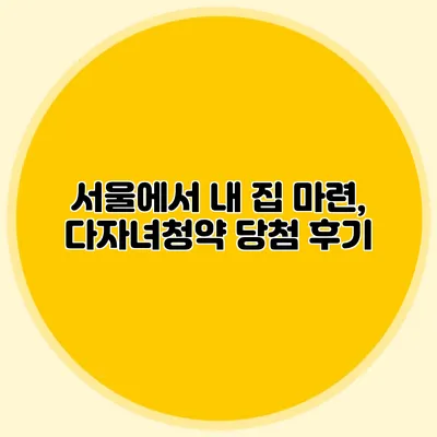 서울에서 내 집 마련, 다자녀청약 당첨 후기