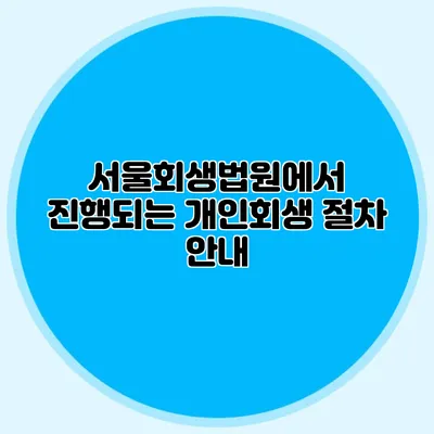 서울회생법원에서 진행되는 개인회생 절차 안내