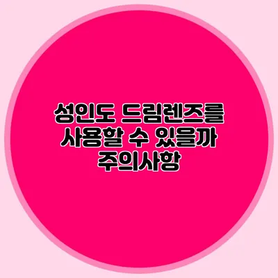 성인도 드림렌즈를 사용할 수 있을까? 주의사항