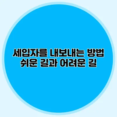 세입자를 내보내는 방법: 쉬운 길과 어려운 길