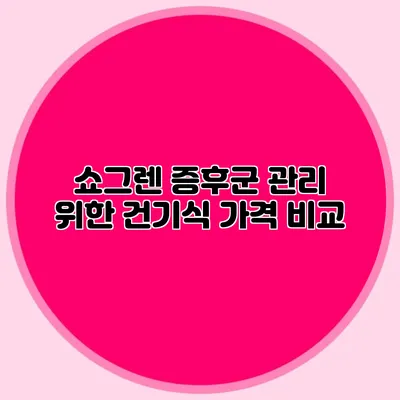 쇼그렌 증후군 관리 위한 건기식 가격 비교