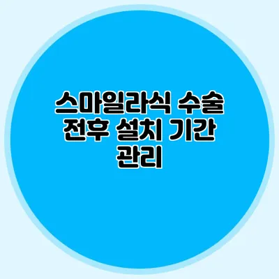 스마일라식 수술 전후 설치 기간 관리