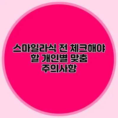 스마일라식 전 체크해야 할 개인별 맞춤 주의사항