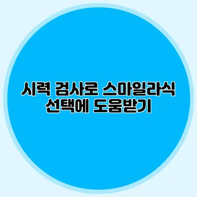 시력 검사로 스마일라식 선택에 도움받기