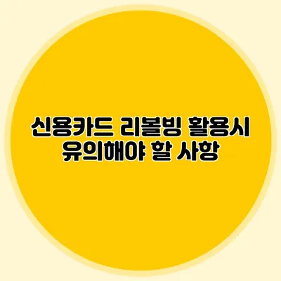 신용카드 리볼빙 활용시 유의해야 할 사항