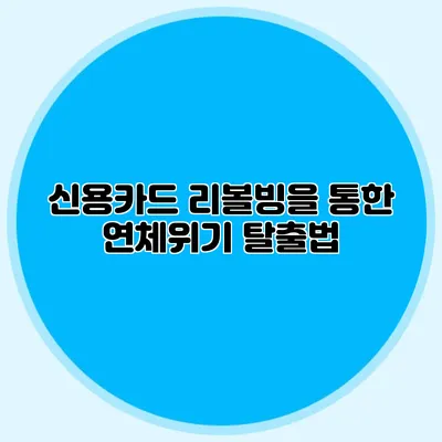 신용카드 리볼빙을 통한 연체위기 탈출법