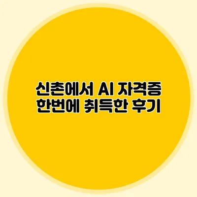 신촌에서 AI 자격증 한번에 취득한 후기