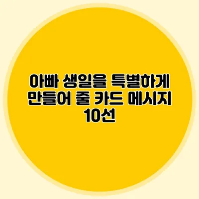 아빠 생일을 특별하게 만들어 줄 카드 메시지 10선