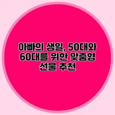 아빠의 생일, 50대와 60대를 위한 맞춤형 선물 추천