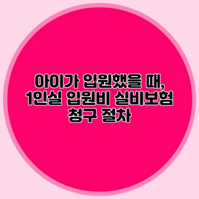 아이가 입원했을 때, 1인실 입원비 실비보험 청구 절차