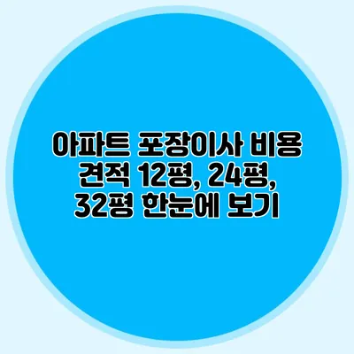 아파트 포장이사 비용 견적: 12평, 24평, 32평 한눈에 보기