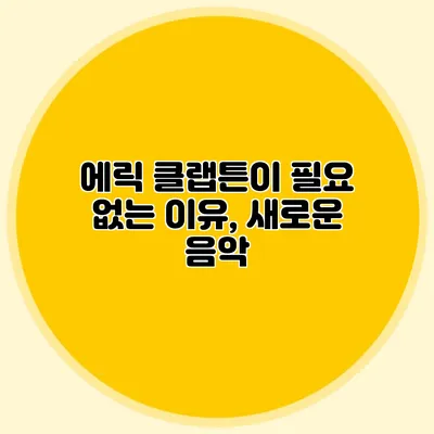 에릭 클랩튼이 필요 없는 이유, 새로운 음악