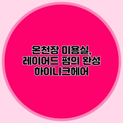 온천장 미용실, 레이어드 펌의 완성 하이니크헤어