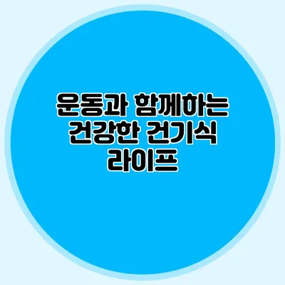 운동과 함께하는 건강한 건기식 라이프