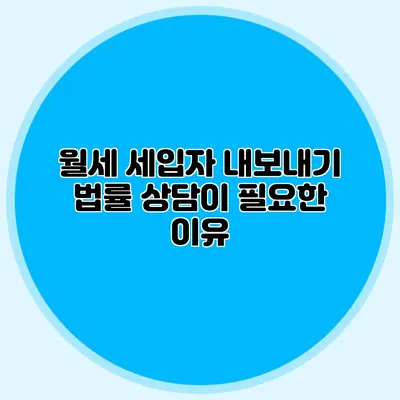 월세 세입자 내보내기: 법률 상담이 필요한 이유