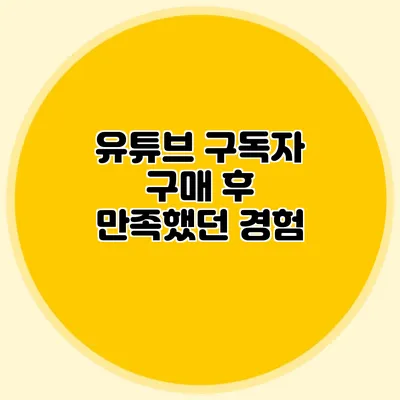 유튜브 구독자 구매 후 만족했던 경험