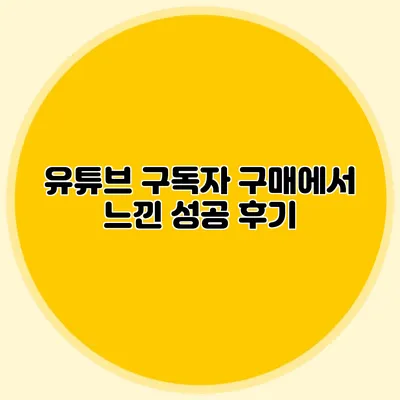 유튜브 구독자 구매에서 느낀 성공 후기