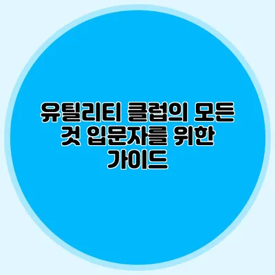 유틸리티 클럽의 모든 것: 입문자를 위한 가이드