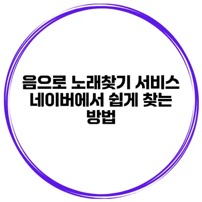 음으로 노래찾기 서비스 네이버에서 쉽게 찾는 방법