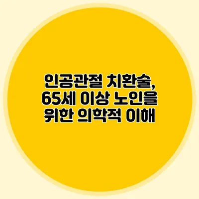 인공관절 치환술, 65세 이상 노인을 위한 의학적 이해