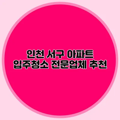 인천 서구 아파트 입주청소 전문업체 추천