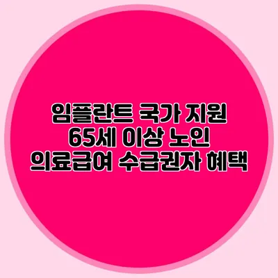임플란트 국가 지원: 65세 이상 노인 의료급여 수급권자 혜택