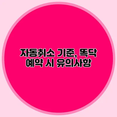 자동취소 기준, 똑닥 예약 시 유의사항