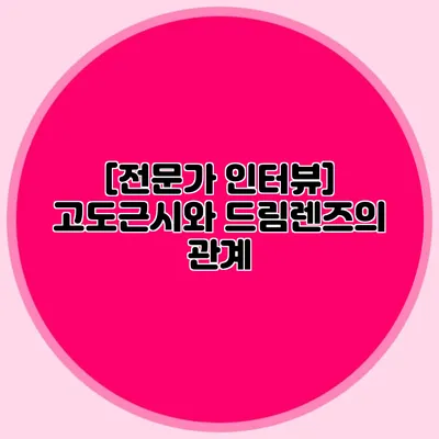 [전문가 인터뷰] 고도근시와 드림렌즈의 관계