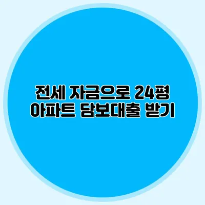 전세 자금으로 24평 아파트 담보대출 받기