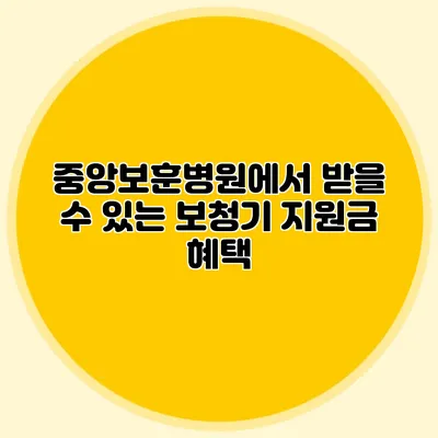 중앙보훈병원에서 받을 수 있는 보청기 지원금 혜택