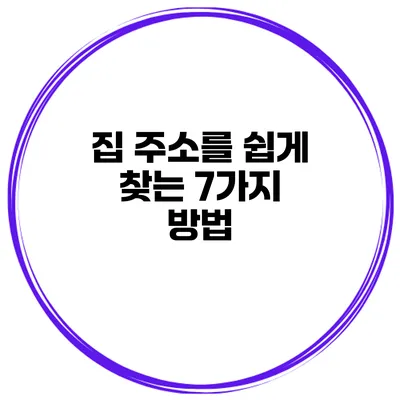 집 주소를 쉽게 찾는 7가지 방법