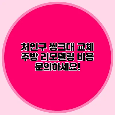 처인구 씽크대 교체: 주방 리모델링 비용 문의하세요!