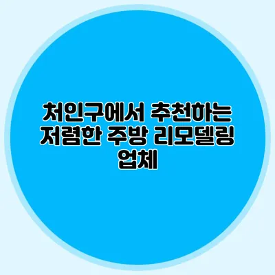 처인구에서 추천하는 저렴한 주방 리모델링 업체
