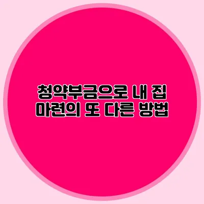 청약부금으로 내 집 마련의 또 다른 방법