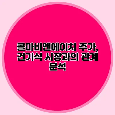 콜마비앤에이치 주가, 건기식 시장과의 관계 분석