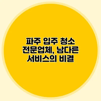 파주 입주 청소 전문업체, 남다른 서비스의 비결