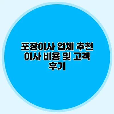 포장이사 업체 추천: 이사 비용 및 고객 후기